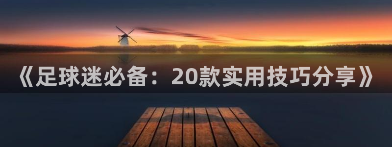 MK体育官网下载招商电话号码是多少啊：《足球迷必备：