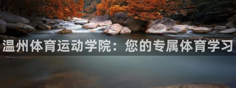 MK体育官方正版app官方：温州体育运动学院：您的专