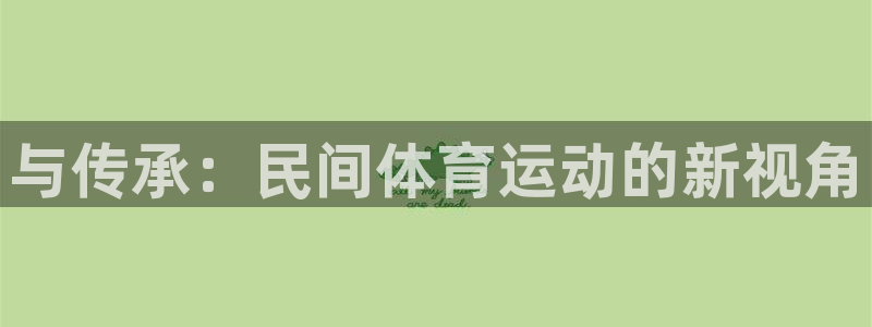 MK体育官网下载软件：与传承：民间体育运动的新视角
