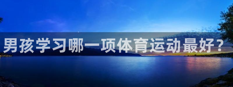 MK体育官网下载平台APP：男孩学习哪一项体育运动最好？
