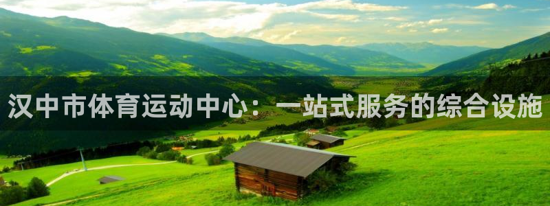 MK体育官网下载招商电话地址是多少：汉中市体育运动中心：一站